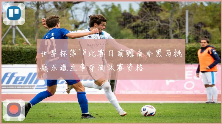 世界杯第18比赛日前瞻南非黑马挑战东道主争夺淘汰赛资格