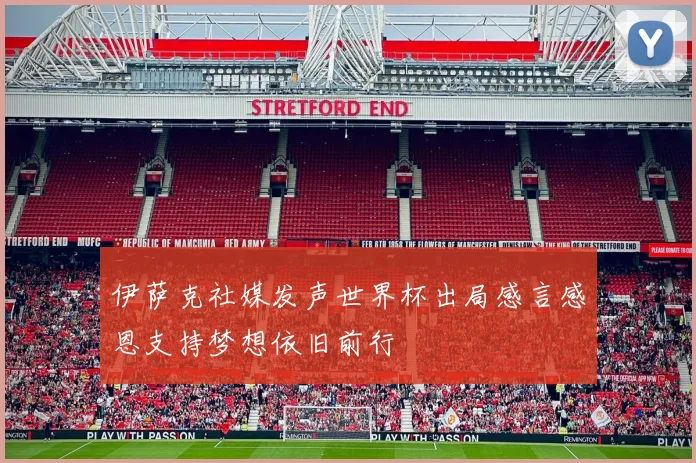 伊萨克社媒发声世界杯出局感言感恩支持梦想依旧前行