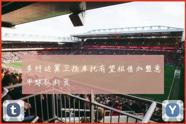 多特边翼卫扬库托有望租借加盟意甲球队科莫