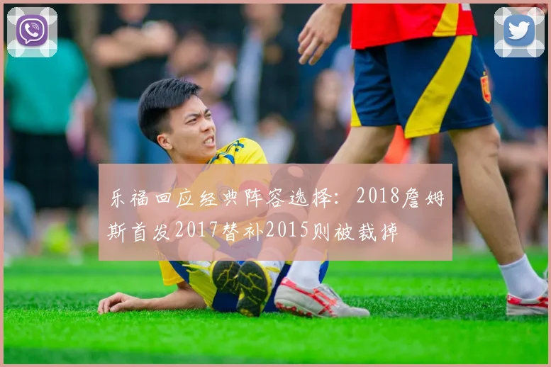 乐福回应经典阵容选择：2018詹姆斯首发2017替补2015则被裁掉