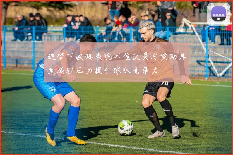 追梦下坡路表现不佳交易方案助库里减轻压力提升球队竞争力